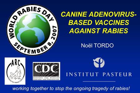 Noël TORDO CANINE ADENOVIRUS- BASED VACCINES AGAINST RABIES working together to stop the ongoing tragedy of rabies!