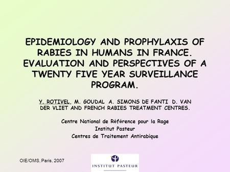 OIE/OMS, Paris, 2007 EPIDEMIOLOGY AND PROPHYLAXIS OF RABIES IN HUMANS IN FRANCE. EVALUATION AND PERSPECTIVES OF A TWENTY FIVE YEAR SURVEILLANCE PROGRAM.