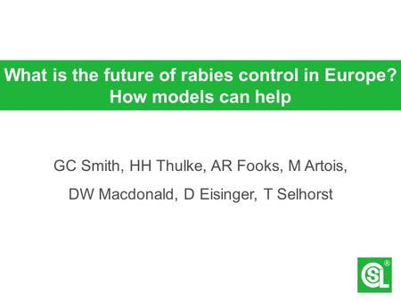 What is the future of rabies control in Europe? How models can help GC Smith, HH Thulke, AR Fooks, M Artois, DW Macdonald, D Eisinger, T Selhorst.