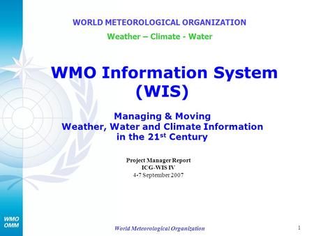 1 World Meteorological Organization WMO Information System (WIS) Managing & Moving Weather, Water and Climate Information in the 21 st Century WORLD METEOROLOGICAL.