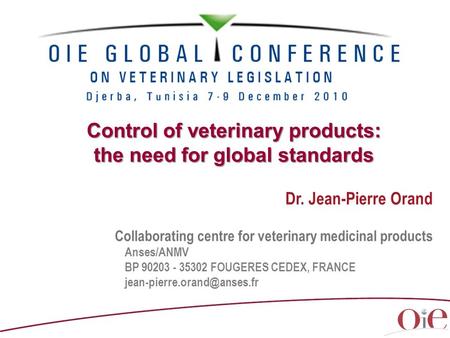 Control of veterinary products: the need for global standards Dr. Jean-Pierre Orand Collaborating centre for veterinary medicinal products Anses/ANMV BP.