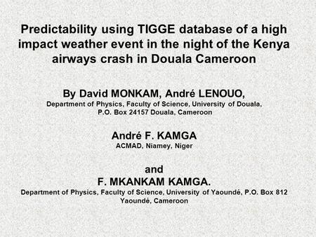 Predictability using TIGGE database of a high impact weather event in the night of the Kenya airways crash in Douala Cameroon By David MONKAM, André LENOUO,