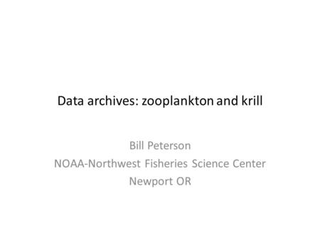 Data archives: zooplankton and krill Bill Peterson NOAA-Northwest Fisheries Science Center Newport OR.
