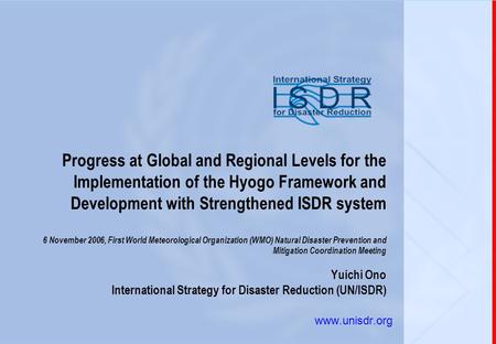 Progress at Global and Regional Levels for the Implementation of the Hyogo Framework and Development with Strengthened ISDR system 6 November 2006, First.