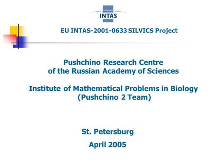EU INTAS-2001-0633 SILVICS Project Pushchino Research Centre of the Russian Academy of Sciences Institute of Mathematical Problems in Biology (Pushchino.