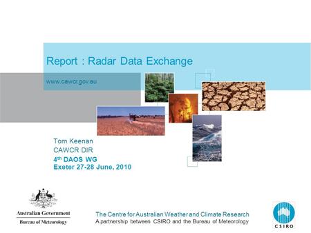 The Centre for Australian Weather and Climate Research A partnership between CSIRO and the Bureau of Meteorology Report : Radar Data Exchange Tom Keenan.