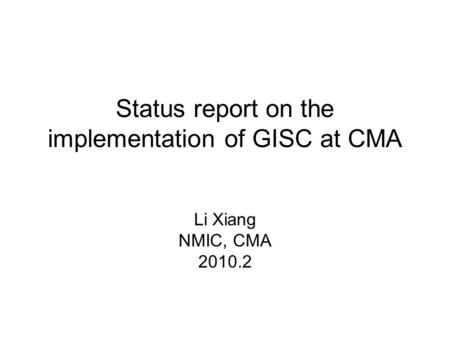 Status report on the implementation of GISC at CMA Li Xiang NMIC, CMA 2010.2.