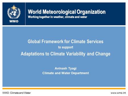 World Meteorological Organization Working together in weather, climate and water Global Framework for Climate Services to support Adaptations to Climate.