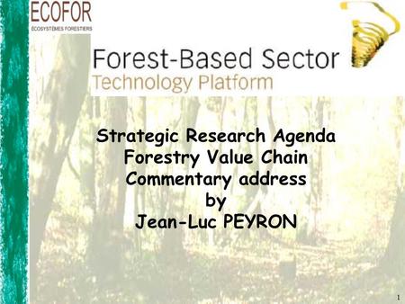 Strategic Research Agenda Forestry Value Chain Commentary address by Jean-Luc PEYRON 1.