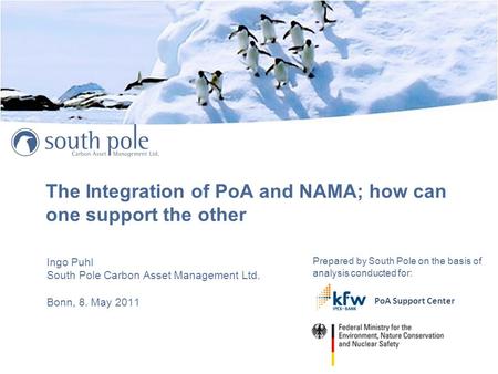 The Integration of PoA and NAMA; how can one support the other Ingo Puhl South Pole Carbon Asset Management Ltd. Bonn, 8. May 2011 Prepared by South Pole.