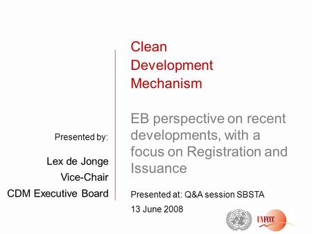 Presented by: Lex de Jonge Vice-Chair CDM Executive Board Clean Development Mechanism EB perspective on recent developments, with a focus on Registration.