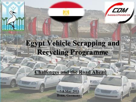 1 Egypt Vehicle Scrapping and Recycling Programme 7-8 May 2011 Bonn, Germany Challenges and the Road Ahead.