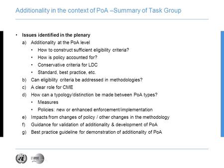 Additionality in the context of PoA –Summary of Task Group Issues identified in the plenary a)Additionality at the PoA level How to construct sufficient.