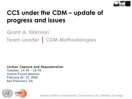 CCS under the CDM – update of progress and issues Grant A. Kirkman Team Leader | CDM Methodologies Carbon Capture and Sequestration Tuesday, 14:45 - 15:45.