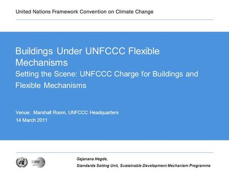 UNFCCC secretariat, programme Firstname Lastname, Job Title Buildings Under UNFCCC Flexible Mechanisms Setting the Scene: UNFCCC Charge for Buildings and.