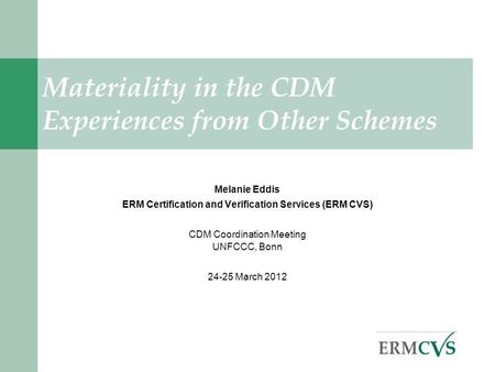 . Melanie Eddis ERM Certification and Verification Services (ERM CVS) CDM Coordination Meeting UNFCCC, Bonn 24-25 March 2012 Materiality in the CDM Experiences.