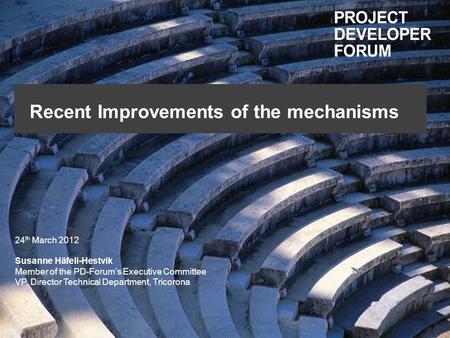 Recent Improvements of the mechanisms 24 th March 2012 Susanne Häfeli-Hestvik Member of the PD-Forums Executive Committee VP, Director Technical Department,