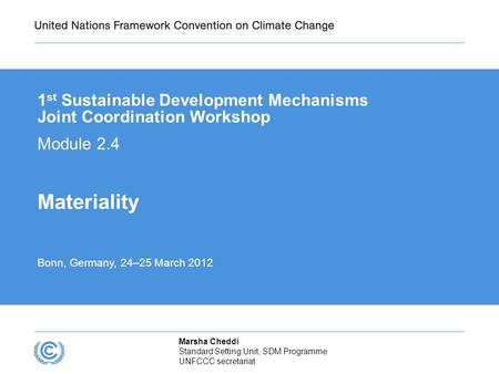 Presentation title 1st Sustainable Development Mechanisms Joint Coordination Workshop Module 2.4 Materiality Bonn, Germany, 24–25 March 2012 Marsha Cheddi.