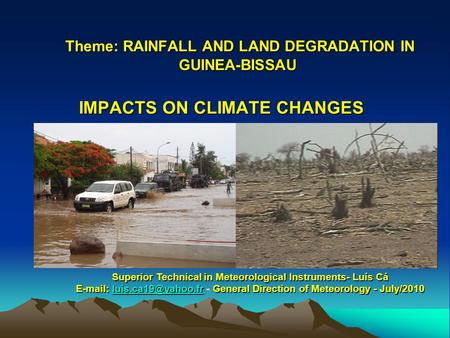Theme: RAINFALL AND LAND DEGRADATION IN GUINEA-BISSAU Theme: RAINFALL AND LAND DEGRADATION IN GUINEA-BISSAU IMPACTS ON CLIMATE CHANGES Superior Technical.