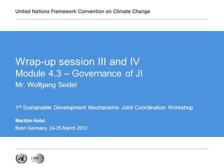 Maritim Hotel Bonn Germany, 24-25 March 2012 Wrap-up session III and IV Module 4.3 – Governance of JI Mr. Wolfgang Seidel 1 st Sustainable Development.