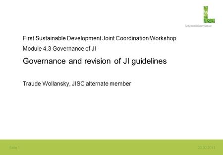 Seite 1 22.02.2014 First Sustainable Development Joint Coordination Workshop Module 4.3 Governance of JI Governance and revision of JI guidelines Traude.