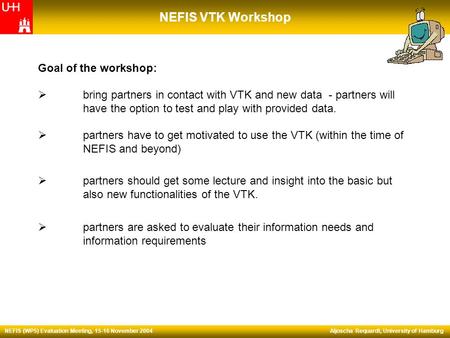 NEFIS VTK Workshop Aljoscha Requardt, University of Hamburg NEFIS (WP5) Evaluation Meeting, 15-16 November 2004 partners are asked to evaluate their information.