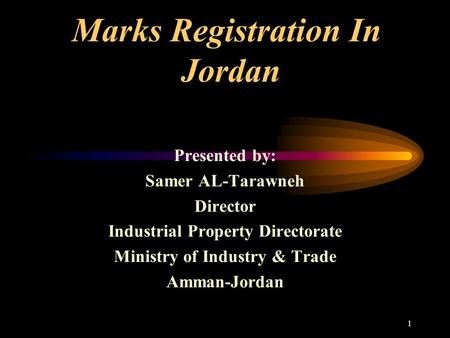 1 Marks Registration In Jordan Presented by: Samer AL-Tarawneh Director Industrial Property Directorate Ministry of Industry & Trade Amman-Jordan.