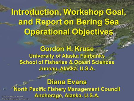 Introduction, Workshop Goal, and Report on Bering Sea Operational Objectives Gordon H. Kruse University of Alaska Fairbanks School of Fisheries & Ocean.
