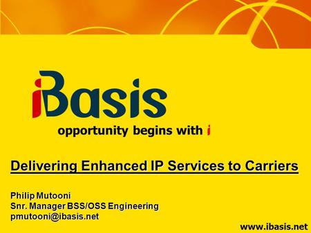 opportunity begins with Delivering Enhanced IP Services to Carriers Philip Mutooni Snr. Manager BSS/OSS Engineering