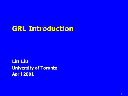 1 GRL Introduction Lin Liu University of Toronto April 2001.