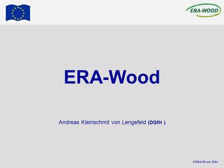 ©ERA-Wood 2004 Andreas Kleinschmit von Lengefeld (DGfH ) ERA-Wood.