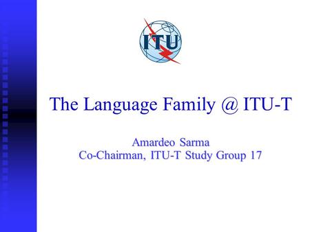 The Language ITU-T Amardeo Sarma Co-Chairman, ITU-T Study Group 17.