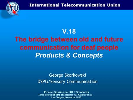 International Telecommunication Union Plenary Session on ITU-T Standards 15th Biennial TDI International Conference – Las Vegas, Nevada, USA V.18 The bridge.