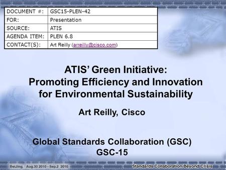 DOCUMENT #:GSC15-PLEN-42 FOR:Presentation SOURCE:ATIS AGENDA ITEM:PLEN 6.8 CONTACT(S): Art Reilly ATIS Green Initiative:
