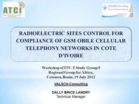 RADIOELECTRIC SITES CONTROL FOR COMPLIANCE OF GSM OBILE CELLULAR TELEPHONY NETWORKS IN COTE DIVOIRE Workshop of ITU-T Study Group 5 Regional Group for.