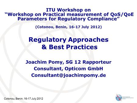 Cotonou, Benin, 16-17 July 2012 Regulatory Approaches & Best Practices Joachim Pomy, SG 12 Rapporteur Consultant, Opticom GmbH