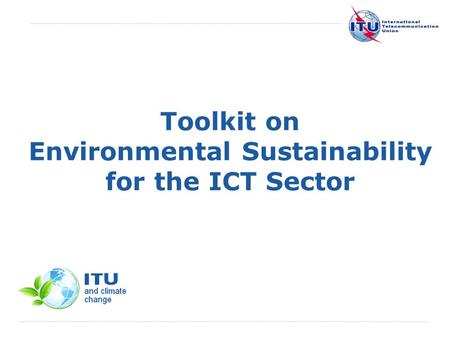 International Telecommunication Union Toolkit on Environmental Sustainability for the ICT Sector.