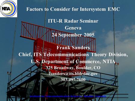 Factors to Consider for Intersystem EMC ITU-R Radar Seminar Geneva 24 September 2005 Frank Sanders Chief, ITS Telecommunications Theory Division, U.S.