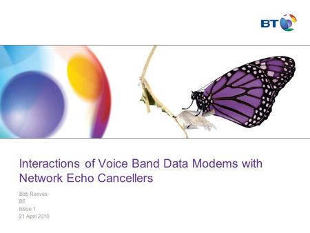 Interactions of Voice Band Data Modems with Network Echo Cancellers Bob Reeves BT Issue 1 21 April 2010.