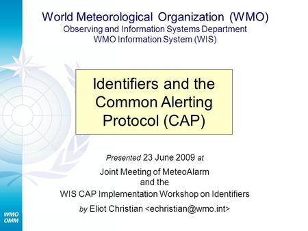 Presented 23 June 2009 at Joint Meeting of MeteoAlarm and the WIS CAP Implementation Workshop on Identifiers by Eliot Christian Identifiers and the Common.