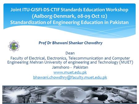 Prof Dr Bhawani Shankar Chowdhry Dean Faculty of Electrical, Electronics, Telecommunication and Computer Engineering Mehran University of engineering and.