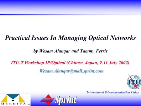 International Telecommunication Union Practical Issues In Managing Optical Networks by Wesam Alanqar and Tammy Ferris ITU-T Workshop IP/Optical (Chitose,