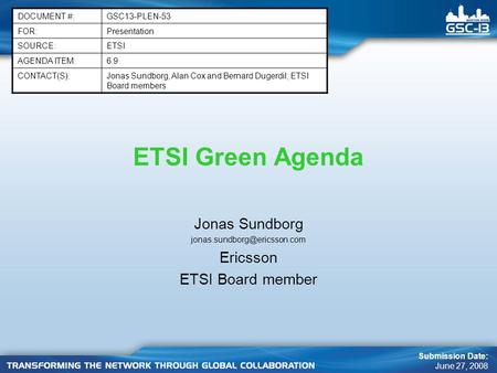 ETSI Green Agenda Jonas Sundborg Ericsson ETSI Board member DOCUMENT #:GSC13-PLEN-53 FOR:Presentation SOURCE:ETSI AGENDA ITEM:6.9.