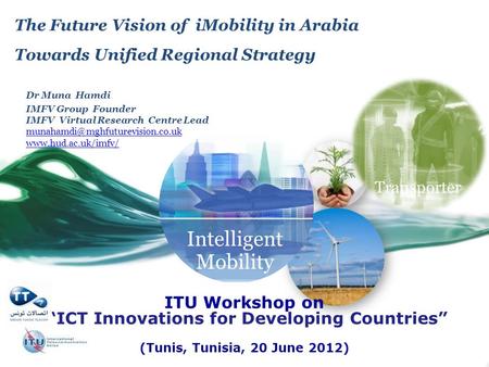 Intelligent Mobility The Future Vision of iMobility in Arabia Towards Unified Regional Strategy Dr Muna Hamdi IMFV Group Founder IMFV Virtual Research.