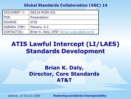 Fostering worldwide interoperabilityGeneva, 13-16 July 2009 ATIS Lawful Intercept (LI/LAES) Standards Development Brian K. Daly, Director, Core Standards.