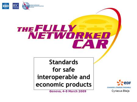 Geneva, 4-5 March 2009 Standards for safe interoperable and economic products Cyriacus Bleijs.