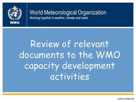 World Meteorological Organization Working together in weather, climate and water Review of relevant documents to the WMO capacity development activities.