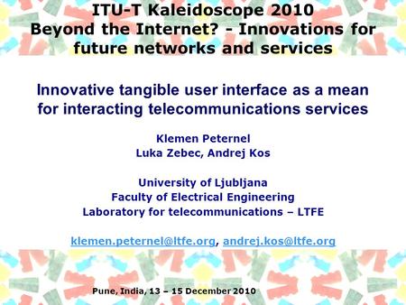Pune, India, 13 – 15 December 2010 ITU-T Kaleidoscope 2010 Beyond the Internet? - Innovations for future networks and services Klemen Peternel Luka Zebec,