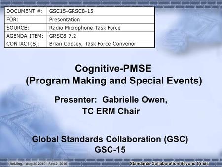 DOCUMENT #:GSC15-GRSC8-15 FOR:Presentation SOURCE:Radio Microphone Task Force AGENDA ITEM:GRSC8 7.2 CONTACT(S):Brian Copsey, Task Force Convenor Cognitive-PMSE.