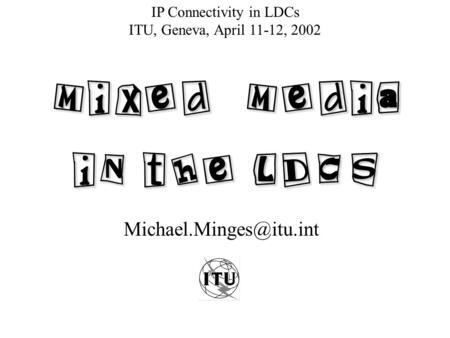 IP Connectivity in LDCs ITU, Geneva, April 11-12, 2002.